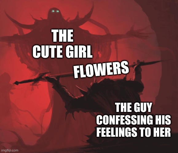Confessions be like: |  THE CUTE GIRL; FLOWERS; THE GUY CONFESSING HIS FEELINGS TO HER | image tagged in man giving sword to larger man,love,confession,romance | made w/ Imgflip meme maker