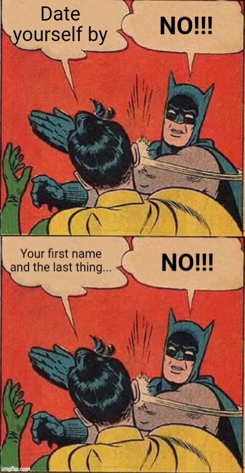 Batman | Date yourself by; NO!!! | image tagged in memes,batman slapping robin | made w/ Imgflip meme maker