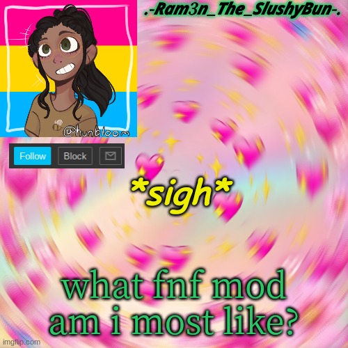 b 0 r e d d d | *sigh*; what fnf mod am i most like? | image tagged in cinna's wholesome template | made w/ Imgflip meme maker