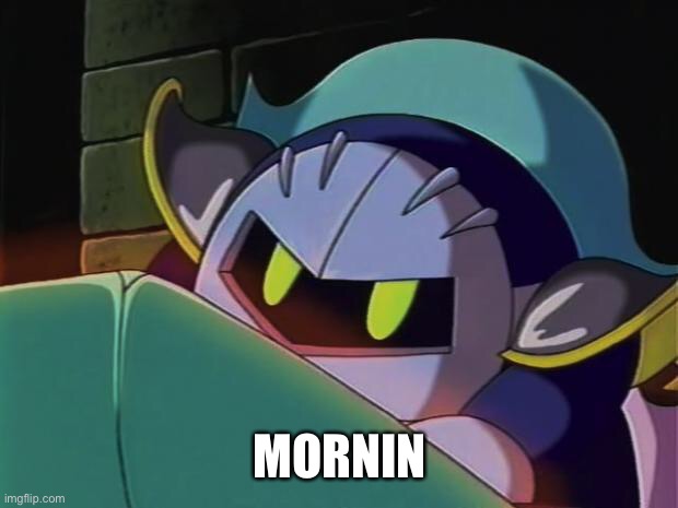 Meta Knight | MORNIN | image tagged in meta knight | made w/ Imgflip meme maker