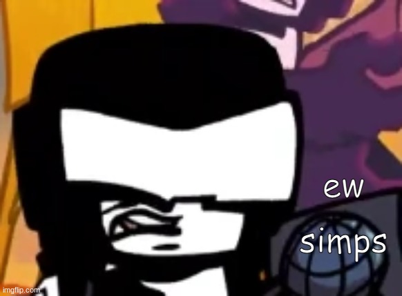 ew simps | ew; simps | image tagged in fnf | made w/ Imgflip meme maker