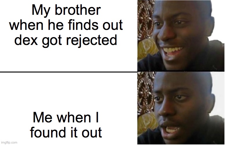 Hes sokeefe, i was sodex |  My brother when he finds out dex got rejected; Me when I found it out | image tagged in disappointed black guy | made w/ Imgflip meme maker