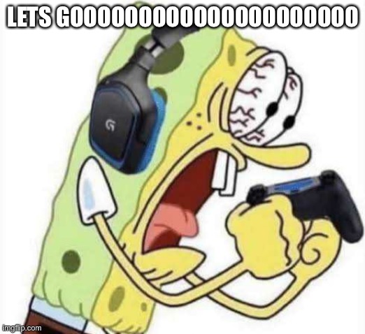 Spongebob Let's Gooo | LETS GOOOOOOOOOOOOOOOOOOOOO | image tagged in spongebob let's gooo | made w/ Imgflip meme maker