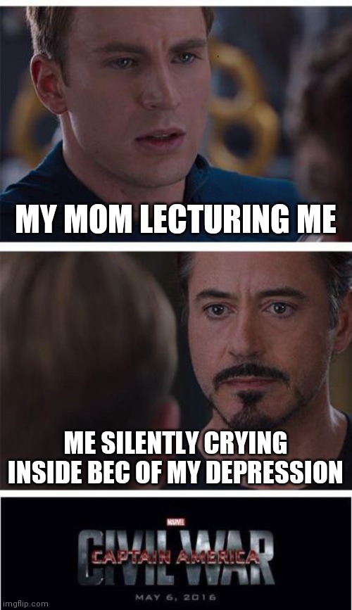 Sad | MY MOM LECTURING ME; ME SILENTLY CRYING INSIDE BEC OF MY DEPRESSION | image tagged in memes,marvel civil war 1 | made w/ Imgflip meme maker