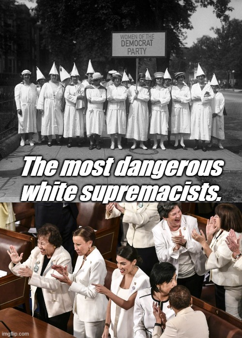When you are told everyone is hater, you know who the real hater is. | The most dangerous white supremacists. | image tagged in wymyn of the kkk | made w/ Imgflip meme maker