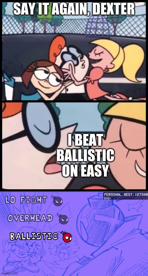 no cap i actually did | SAY IT AGAIN, DEXTER; I BEAT BALLISTIC ON EASY | image tagged in memes,say it again dexter | made w/ Imgflip meme maker