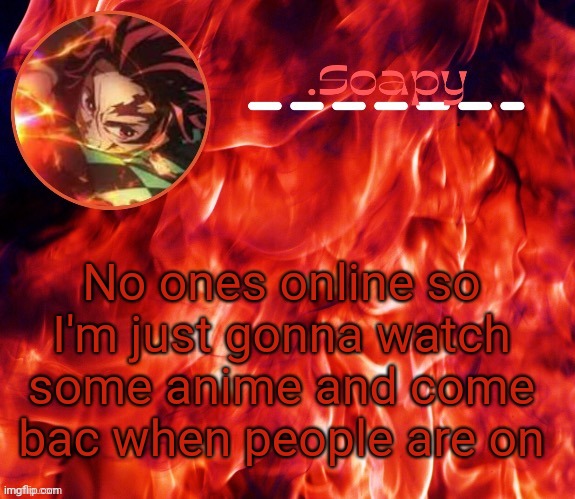 ty suga | No ones online so I'm just gonna watch some anime and come bac when people are on | image tagged in ty suga | made w/ Imgflip meme maker
