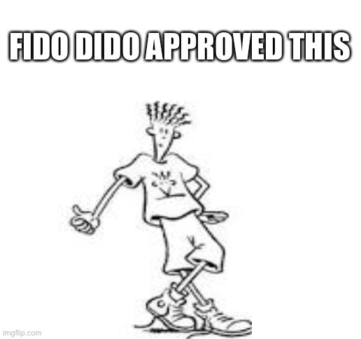 FIDO DIDO APPROVED THIS | image tagged in blank white template | made w/ Imgflip meme maker