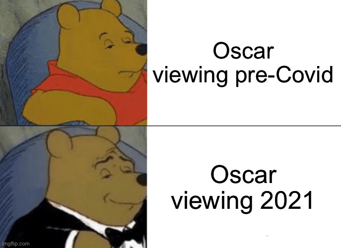 Tuxedo Winnie The Pooh Meme | Oscar viewing pre-Covid; Oscar viewing 2021 | image tagged in memes,tuxedo winnie the pooh | made w/ Imgflip meme maker