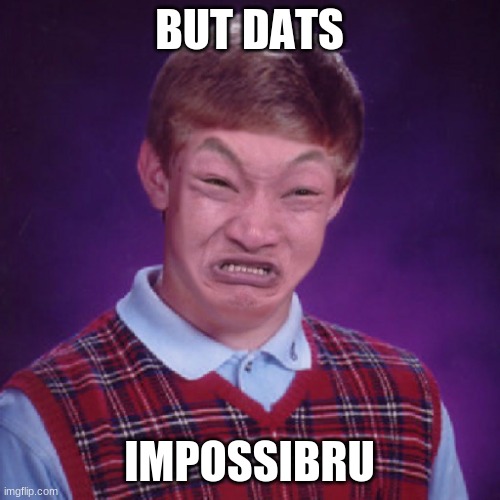 Bad Luck Brian Impossibru | BUT DATS IMPOSSIBRU | image tagged in bad luck brian impossibru | made w/ Imgflip meme maker