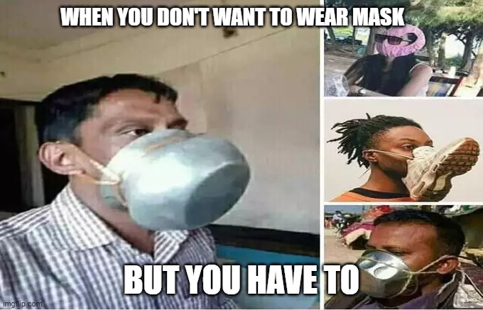Reusable "Masks" | WHEN YOU DON'T WANT TO WEAR MASK; BUT YOU HAVE TO | image tagged in memes,bruh,masks | made w/ Imgflip meme maker