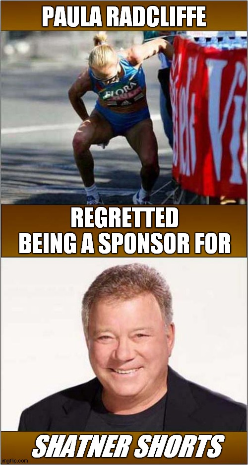 When You Gotta Go ! | PAULA RADCLIFFE; REGRETTED BEING A SPONSOR FOR; SHATNER SHORTS | image tagged in marathon,william shatner,shorts,dark humour | made w/ Imgflip meme maker
