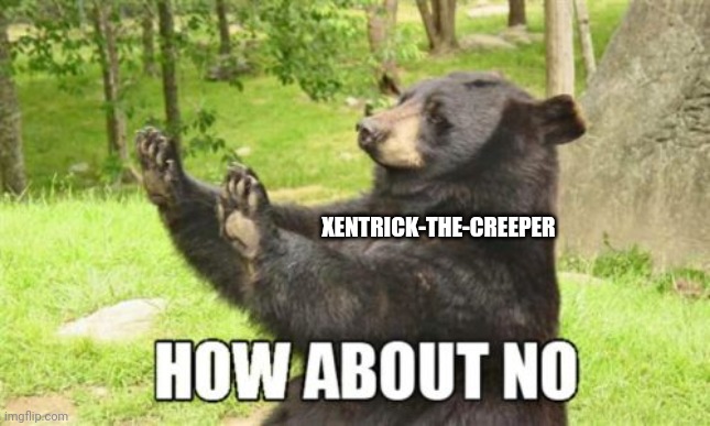 How About No Bear Meme | XENTRICK-THE-CREEPER | image tagged in memes,how about no bear | made w/ Imgflip meme maker