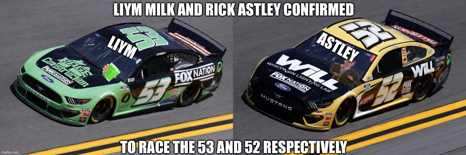 Welcome Liym and Rick to NMCS | LIYM MILK AND RICK ASTLEY CONFIRMED; LIYM; ASTLEY; TO RACE THE 53 AND 52 RESPECTIVELY | image tagged in nmcs,nascar,memes,rick astley,rickroll,liym milk | made w/ Imgflip meme maker