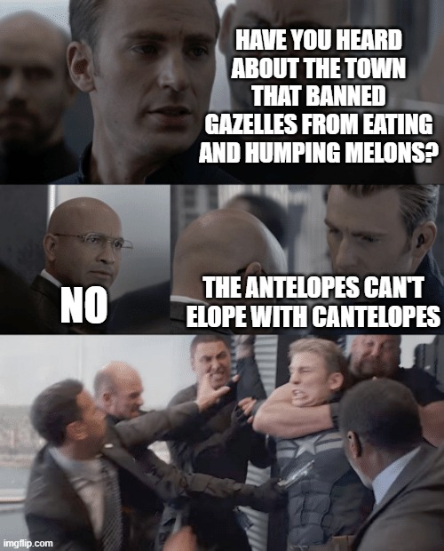 Captain america elevator | HAVE YOU HEARD ABOUT THE TOWN THAT BANNED GAZELLES FROM EATING AND HUMPING MELONS? THE ANTELOPES CAN'T ELOPE WITH CANTELOPES; NO | image tagged in captain america elevator,memes,puns,bad pun,captain america elevator dad joke | made w/ Imgflip meme maker