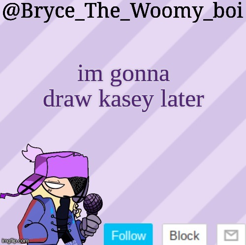 Bryce_The_Woomy_boi | im gonna draw kasey later | image tagged in bryce_the_woomy_boi | made w/ Imgflip meme maker