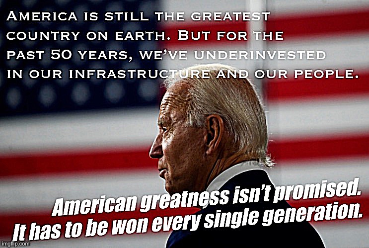We need big investments in our roads and bridges, in education, in children, and in the green jobs of the future. Time to do it. | image tagged in joe biden american greatness isn t promised,joe biden,biden | made w/ Imgflip meme maker