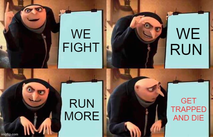 Gru's Plan Meme | WE FIGHT; WE RUN; RUN MORE; GET TRAPPED AND DIE | image tagged in memes,gru's plan | made w/ Imgflip meme maker