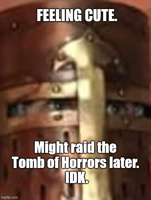 Cute Crusader considers his options. | FEELING CUTE. Might raid the 
Tomb of Horrors later. 
IDK. | image tagged in dungeons and dragons,cute | made w/ Imgflip meme maker