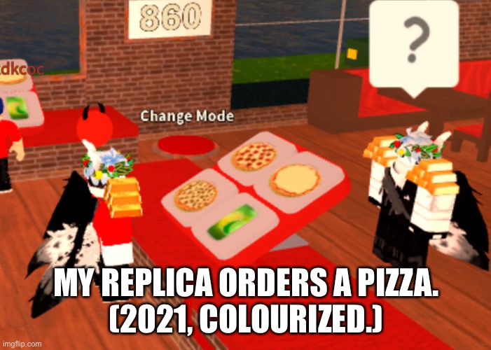 “Hey look! It’s my replica!” | MY REPLICA ORDERS A PIZZA.
(2021, COLOURIZED.) | image tagged in roblox,is great | made w/ Imgflip meme maker