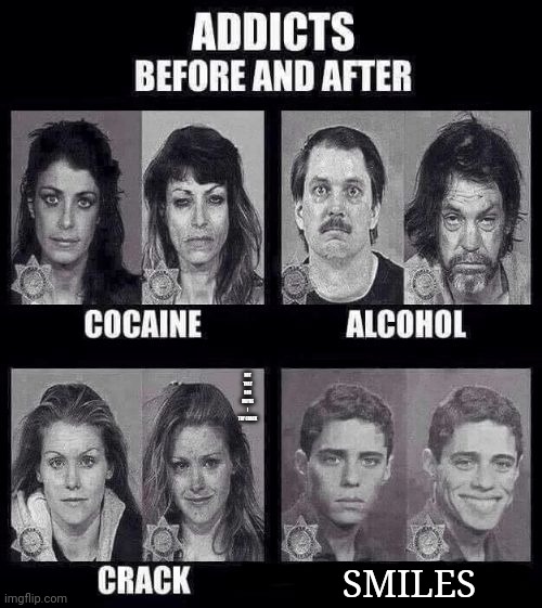 Addicts before and after |  NOT THAT BAD MAYBE I TRY CRACK; SMILES | image tagged in addicts before and after | made w/ Imgflip meme maker