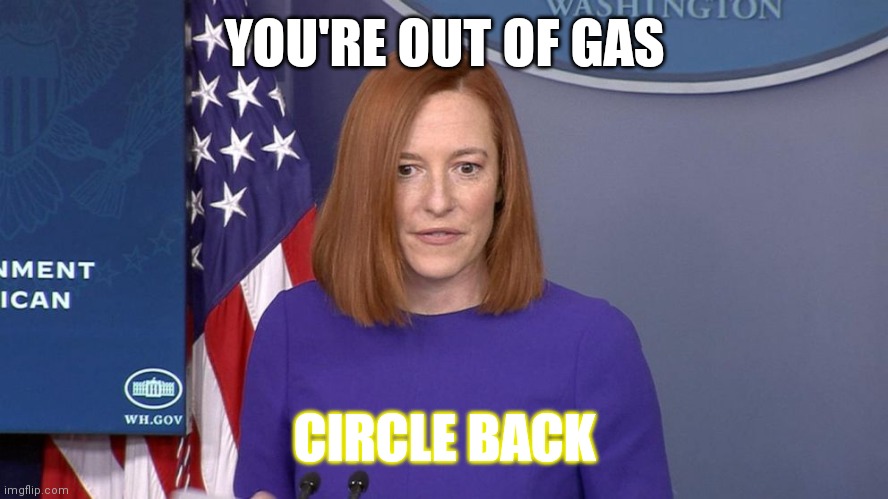 Jen Psaki | YOU'RE OUT OF GAS; CIRCLE BACK | image tagged in jen psaki | made w/ Imgflip meme maker