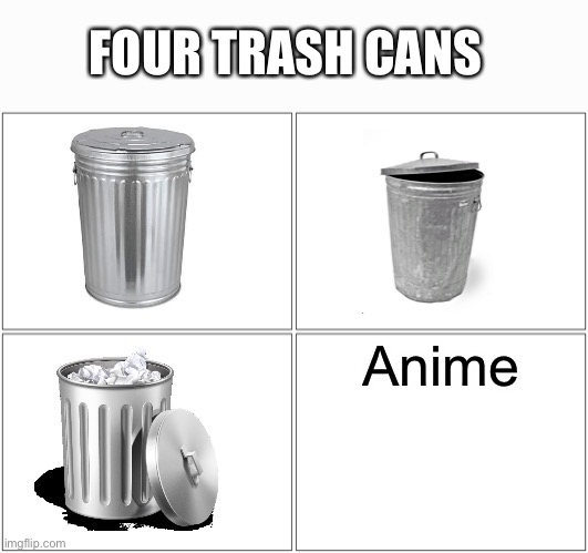 in case you like your memes WRONG. | FOUR TRASH CANS; Anime | image tagged in wrong,incorrect,bad,not true,no,not right | made w/ Imgflip meme maker