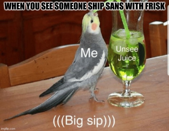 Uh oh big toxics | WHEN YOU SEE SOMEONE SHIP SANS WITH FRISK | image tagged in unsee juice,undertale | made w/ Imgflip meme maker