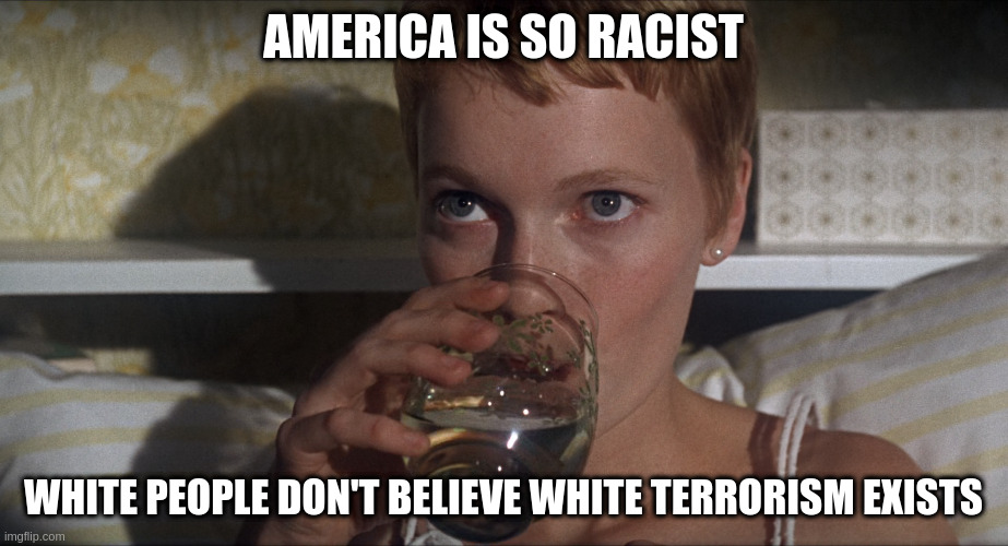 Whites don't want to lose the privilidge that inequality gives them | AMERICA IS SO RACIST; WHITE PEOPLE DON'T BELIEVE WHITE TERRORISM EXISTS | image tagged in rosemary,white,usa,racism | made w/ Imgflip meme maker