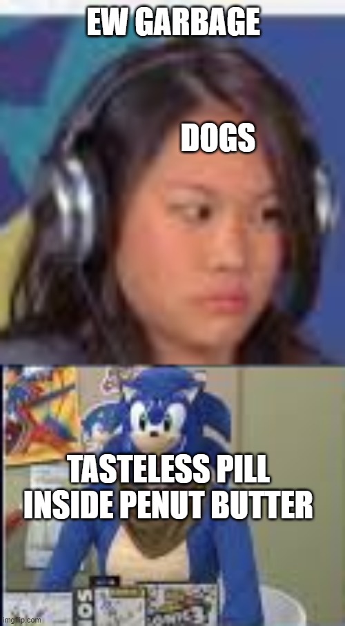 ew blank | DOGS; TASTELESS PILL INSIDE PENUT BUTTER | image tagged in ew blank | made w/ Imgflip meme maker