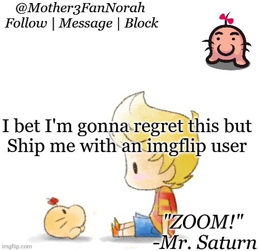 Oof | I bet I'm gonna regret this but

Ship me with an imgflip user | image tagged in oof,ship | made w/ Imgflip meme maker