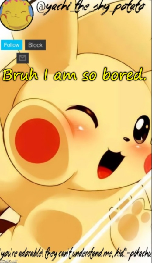 Yachis pika temp | Bruh I am so bored. | image tagged in yachis pika temp | made w/ Imgflip meme maker