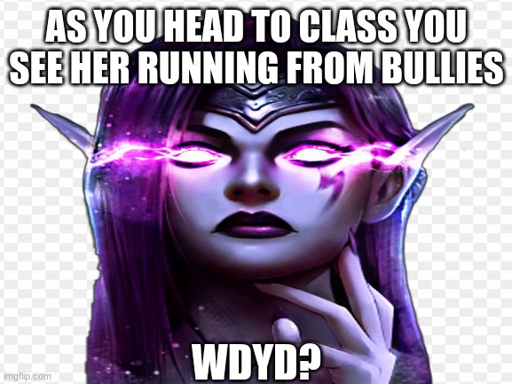 Prompt | AS YOU HEAD TO CLASS YOU SEE HER RUNNING FROM BULLIES; WDYD? | image tagged in fantasy,roleplaying,magic | made w/ Imgflip meme maker