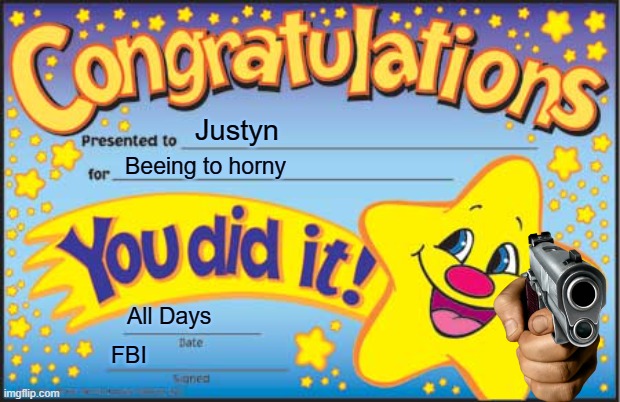 Lawl and Order | Justyn; Beeing to horny; All Days; FBI | image tagged in memes,happy star congratulations | made w/ Imgflip meme maker