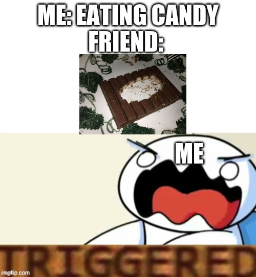 just facts | ME: EATING CANDY
FRIEND:; ME | image tagged in just facts,why,triggered,pls no triggering,oof | made w/ Imgflip meme maker