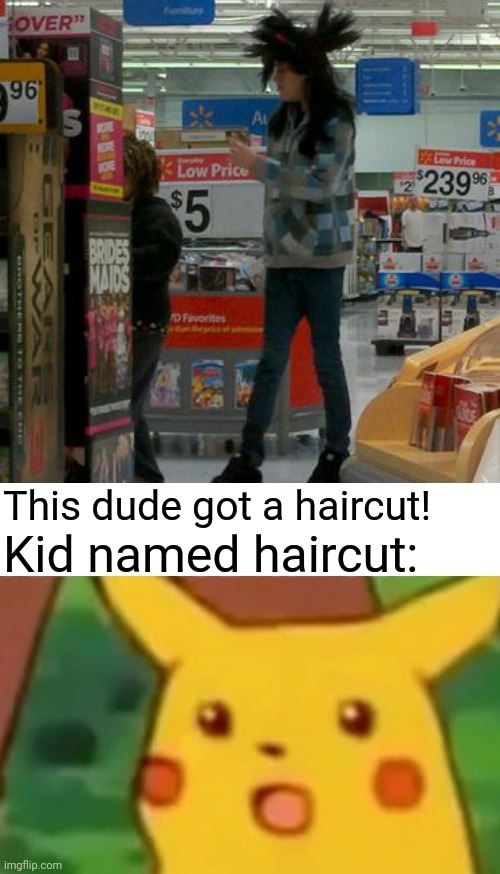 Haircut dude | This dude got a haircut! Kid named haircut: | image tagged in memes,surprised pikachu,funny,haircut,kid named x,gifs | made w/ Imgflip meme maker