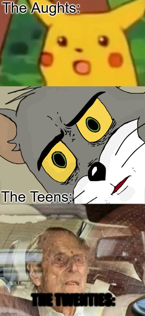 Is there a cycle or what? | The Aughts:; The Teens:; THE TWENTIES: | image tagged in memes,surprised pikachu,unsettled tom | made w/ Imgflip meme maker