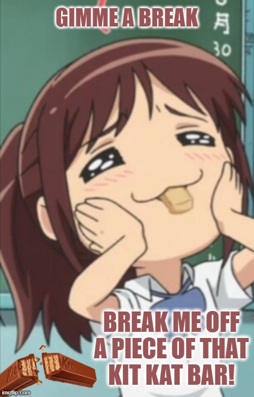 Anime chocolate love | GIMME A BREAK; BREAK ME OFF
A PIECE OF THAT
KIT KAT BAR! | image tagged in chocolate,anime,happy,candy | made w/ Imgflip meme maker