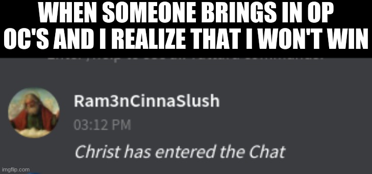 lmao | WHEN SOMEONE BRINGS IN OP OC'S AND I REALIZE THAT I WON'T WIN | image tagged in christ has entered the chat | made w/ Imgflip meme maker