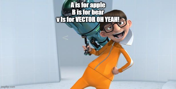 You just got vectored | A is for apple
B is for bear
v Is for VECTOR OH YEAH! | image tagged in vector ohh yeah | made w/ Imgflip meme maker