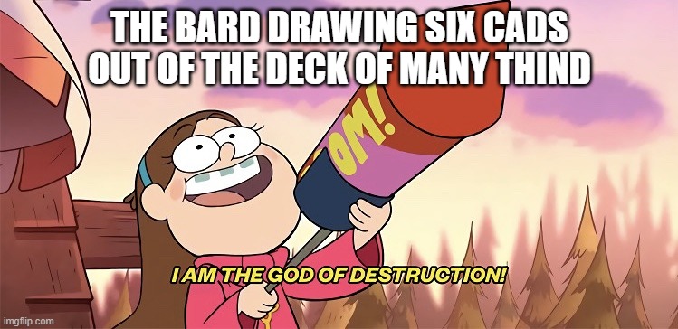 the deck of many things | THE BARD DRAWING SIX CADS OUT OF THE DECK OF MANY THIND | image tagged in dnd | made w/ Imgflip meme maker