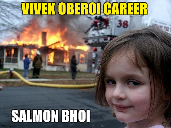 Disaster Girl Meme | VIVEK OBEROI CAREER; SALMON BHOI | image tagged in memes,disaster girl | made w/ Imgflip meme maker