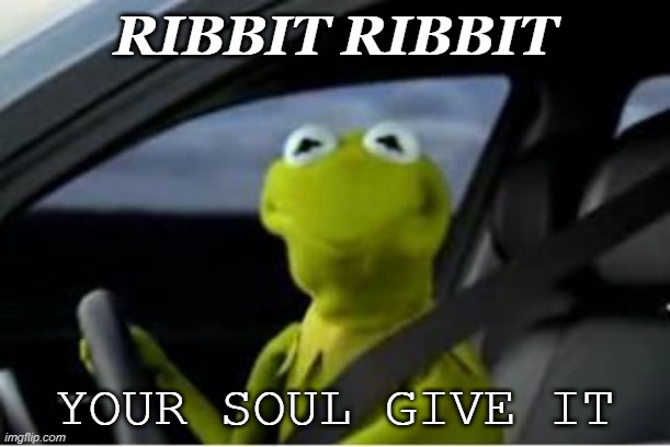 Kermit the frog | RIBBIT RIBBIT; YOUR SOUL GIVE IT | image tagged in kermit the frog | made w/ Imgflip meme maker