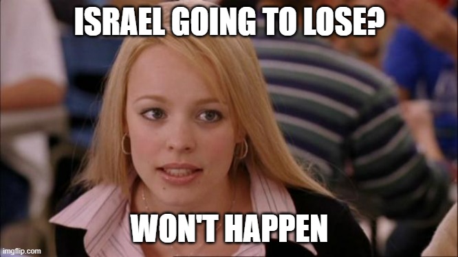 They beat all their neighbors in the 6-days war, so unless the US sides with Palestine, they fine | ISRAEL GOING TO LOSE? WON'T HAPPEN | image tagged in memes,its not going to happen,war,israel | made w/ Imgflip meme maker