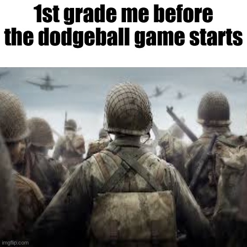 Elementary PTSD | 1st grade me before the dodgeball game starts | image tagged in fun,funny memes | made w/ Imgflip meme maker