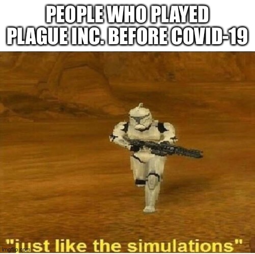 Just like the simulations | PEOPLE WHO PLAYED PLAGUE INC. BEFORE COVID-19 | image tagged in just like the simulations,coronavirus | made w/ Imgflip meme maker