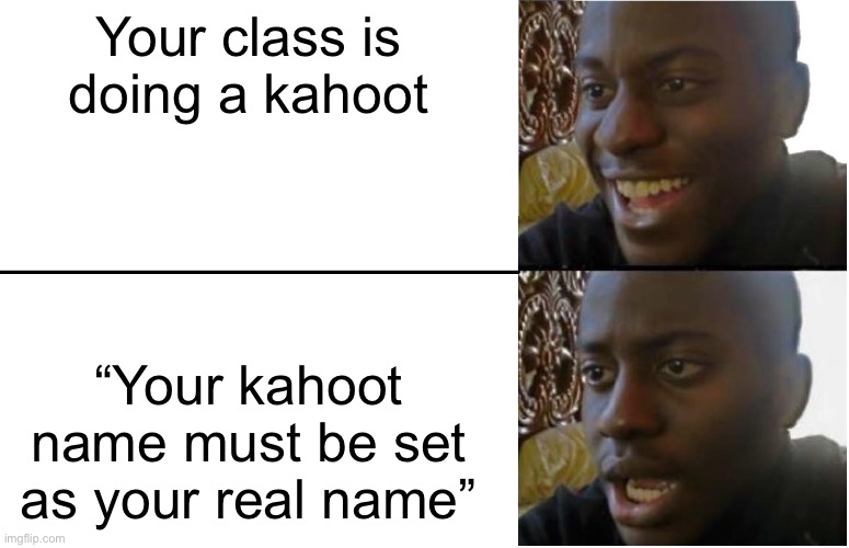 Feel the pain | Your class is doing a kahoot; “Your kahoot name must be set as your real name” | image tagged in disappointed black guy,kahoot,middle school | made w/ Imgflip meme maker