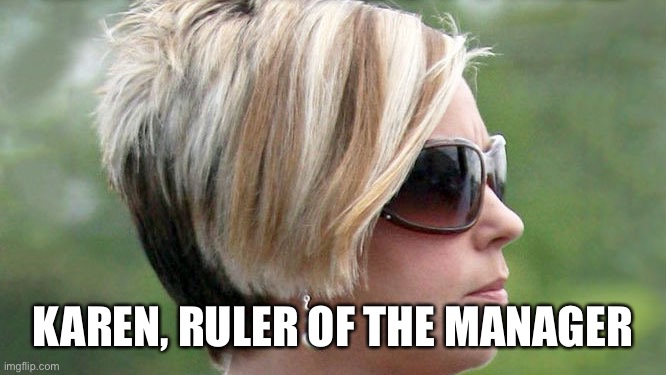 Alternate names: the maskless one,  the haircut |  KAREN, RULER OF THE MANAGER | image tagged in karen | made w/ Imgflip meme maker