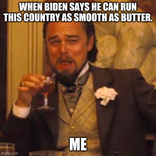 Laughing Leo Meme | WHEN BIDEN SAYS HE CAN RUN THIS COUNTRY AS SMOOTH AS BUTTER. ME | image tagged in memes,laughing leo | made w/ Imgflip meme maker
