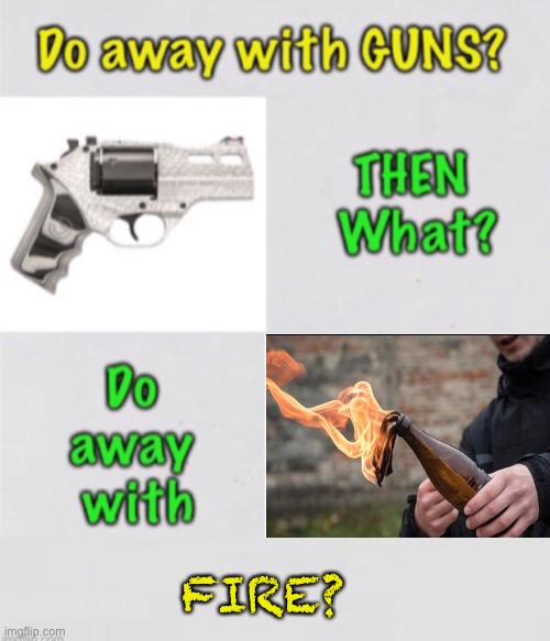 First, Guns.  —   What’s Next? | FIRE? | image tagged in memes,2a,guns | made w/ Imgflip meme maker